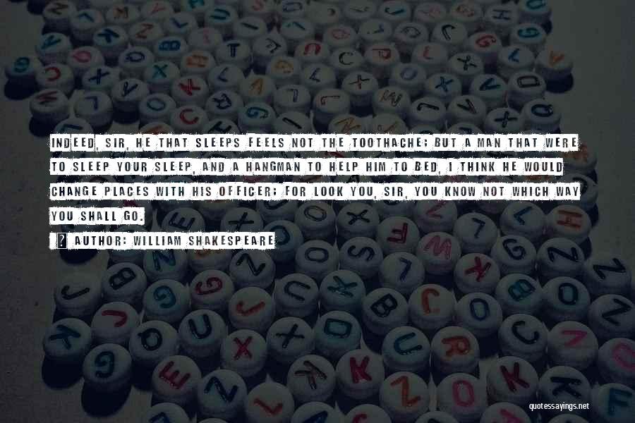 William Shakespeare Quotes: Indeed, Sir, He That Sleeps Feels Not The Toothache; But A Man That Were To Sleep Your Sleep, And A