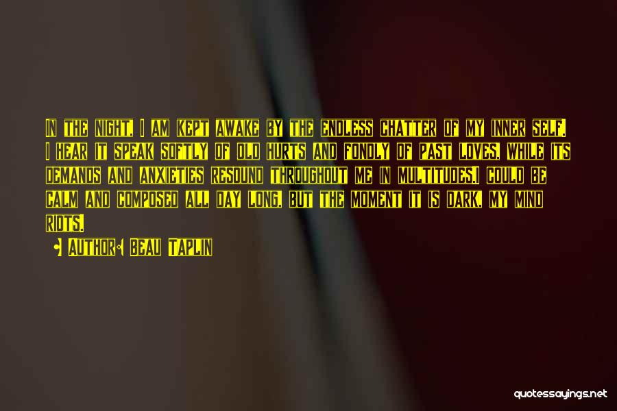 Beau Taplin Quotes: In The Night, I Am Kept Awake By The Endless Chatter Of My Inner Self. I Hear It Speak Softly