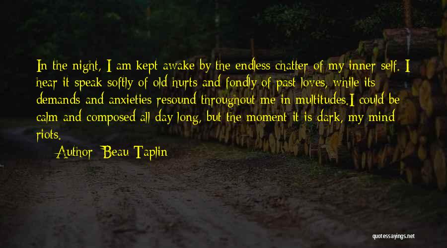 Beau Taplin Quotes: In The Night, I Am Kept Awake By The Endless Chatter Of My Inner Self. I Hear It Speak Softly