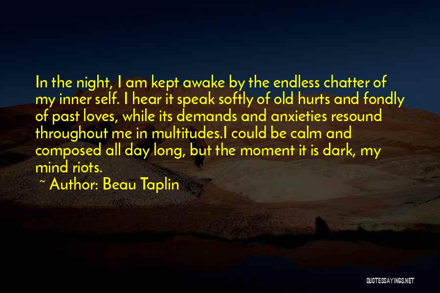 Beau Taplin Quotes: In The Night, I Am Kept Awake By The Endless Chatter Of My Inner Self. I Hear It Speak Softly