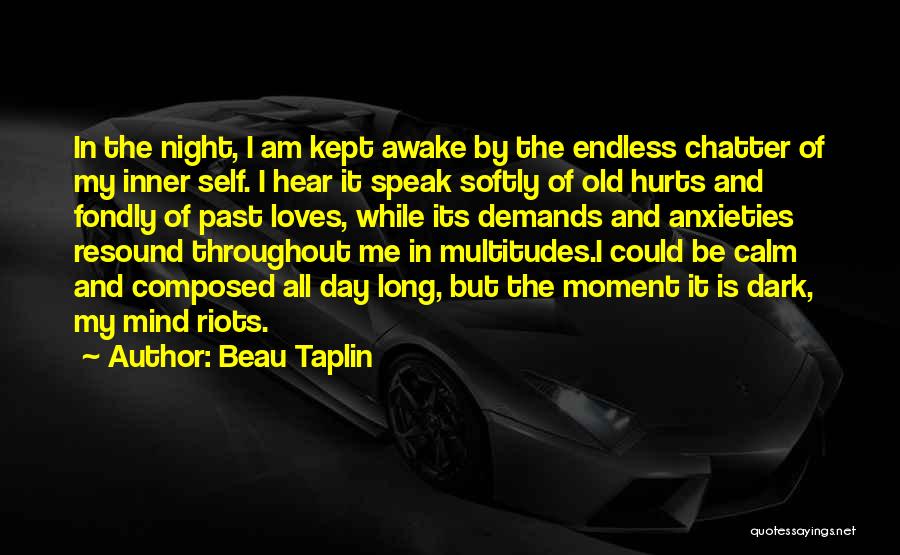 Beau Taplin Quotes: In The Night, I Am Kept Awake By The Endless Chatter Of My Inner Self. I Hear It Speak Softly