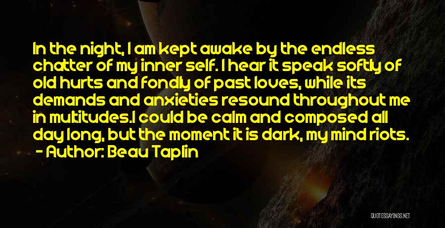 Beau Taplin Quotes: In The Night, I Am Kept Awake By The Endless Chatter Of My Inner Self. I Hear It Speak Softly