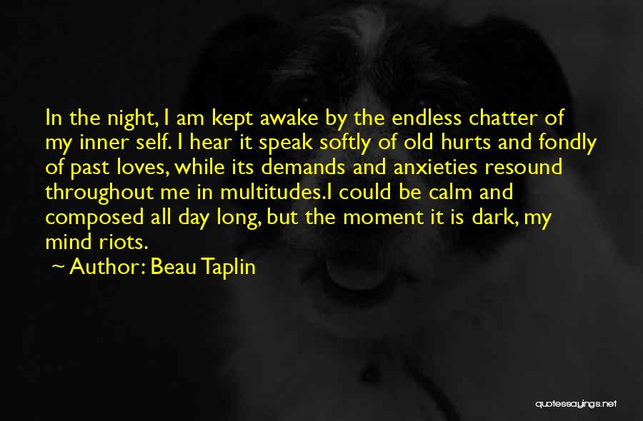 Beau Taplin Quotes: In The Night, I Am Kept Awake By The Endless Chatter Of My Inner Self. I Hear It Speak Softly