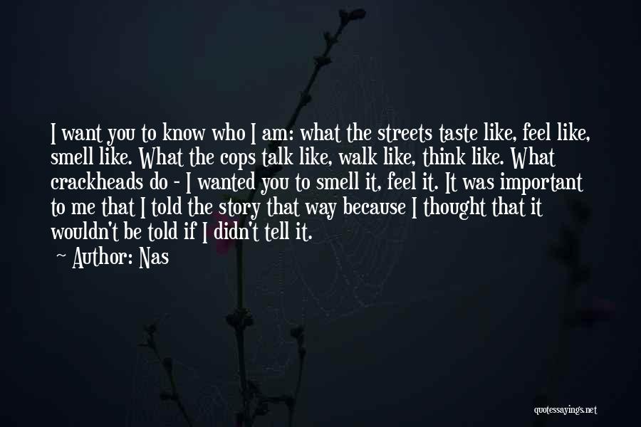 Nas Quotes: I Want You To Know Who I Am: What The Streets Taste Like, Feel Like, Smell Like. What The Cops