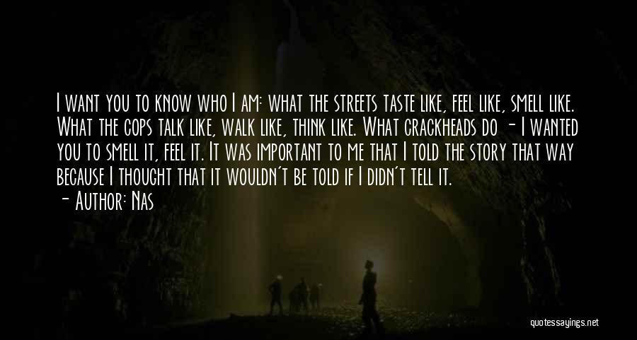 Nas Quotes: I Want You To Know Who I Am: What The Streets Taste Like, Feel Like, Smell Like. What The Cops