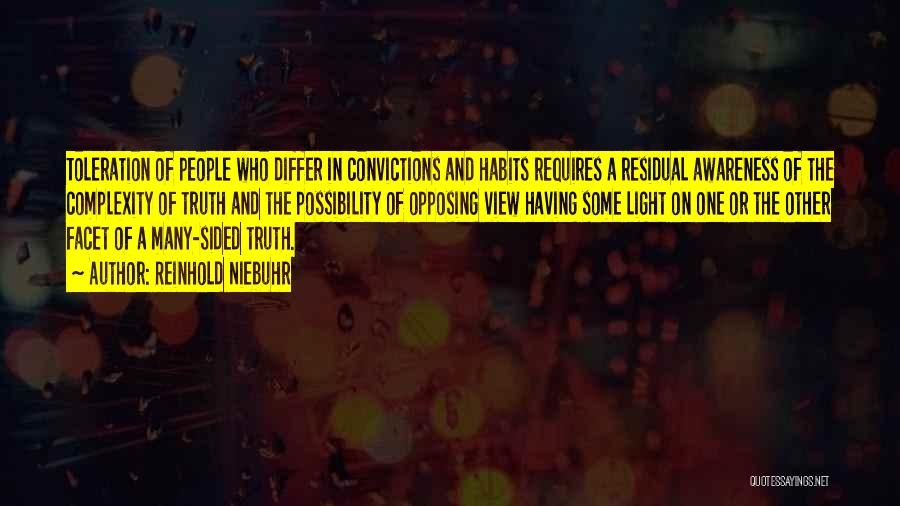 Reinhold Niebuhr Quotes: Toleration Of People Who Differ In Convictions And Habits Requires A Residual Awareness Of The Complexity Of Truth And The