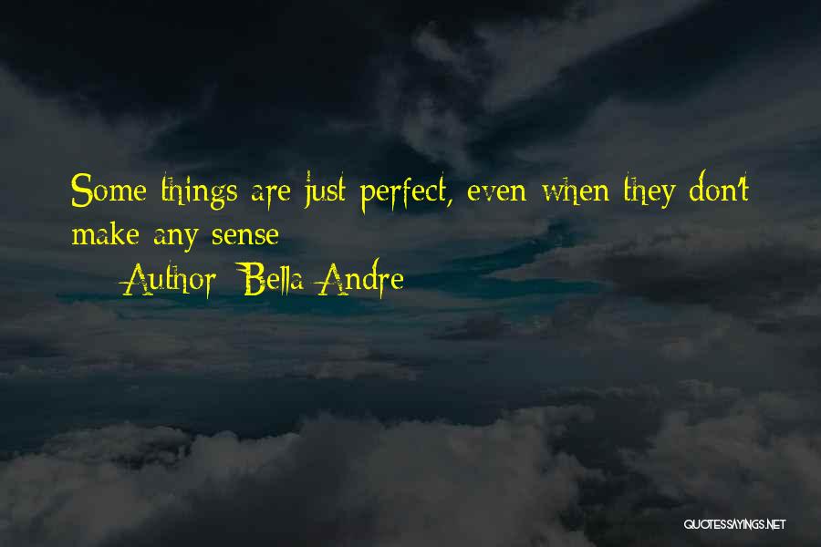 Bella Andre Quotes: Some Things Are Just Perfect, Even When They Don't Make Any Sense