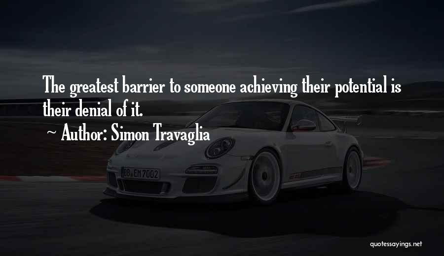 Simon Travaglia Quotes: The Greatest Barrier To Someone Achieving Their Potential Is Their Denial Of It.
