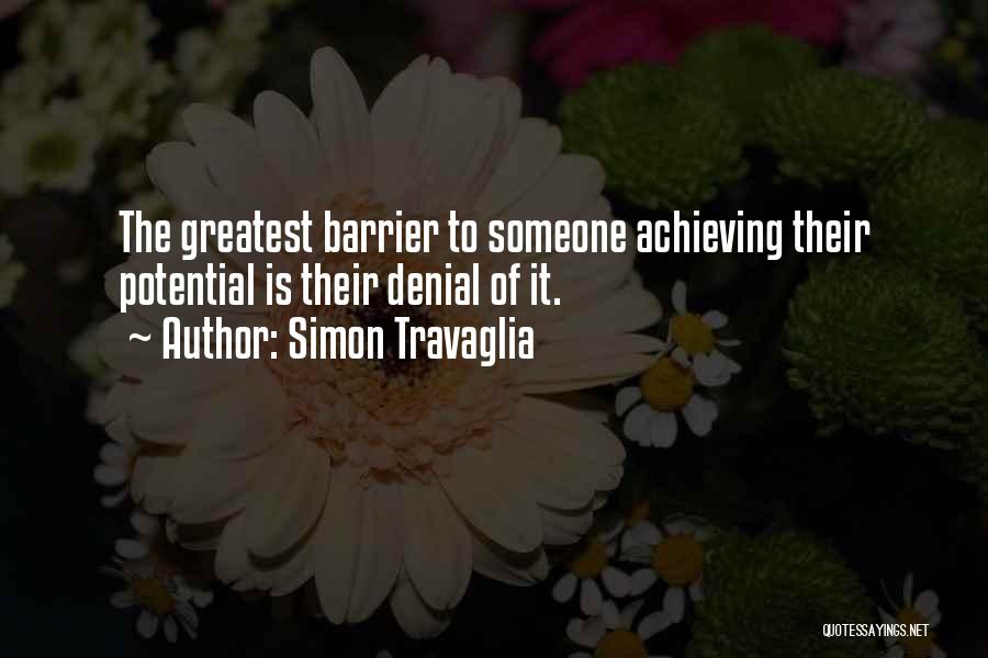 Simon Travaglia Quotes: The Greatest Barrier To Someone Achieving Their Potential Is Their Denial Of It.