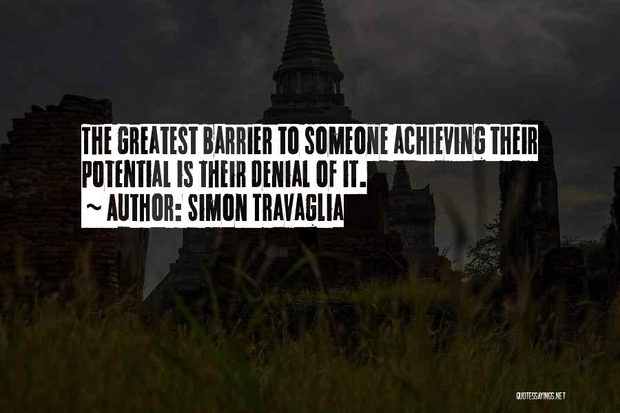 Simon Travaglia Quotes: The Greatest Barrier To Someone Achieving Their Potential Is Their Denial Of It.