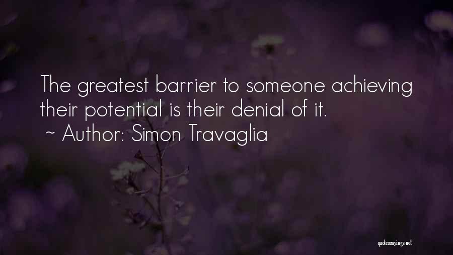 Simon Travaglia Quotes: The Greatest Barrier To Someone Achieving Their Potential Is Their Denial Of It.
