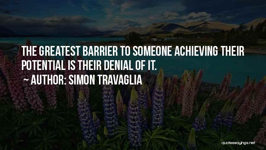 Simon Travaglia Quotes: The Greatest Barrier To Someone Achieving Their Potential Is Their Denial Of It.