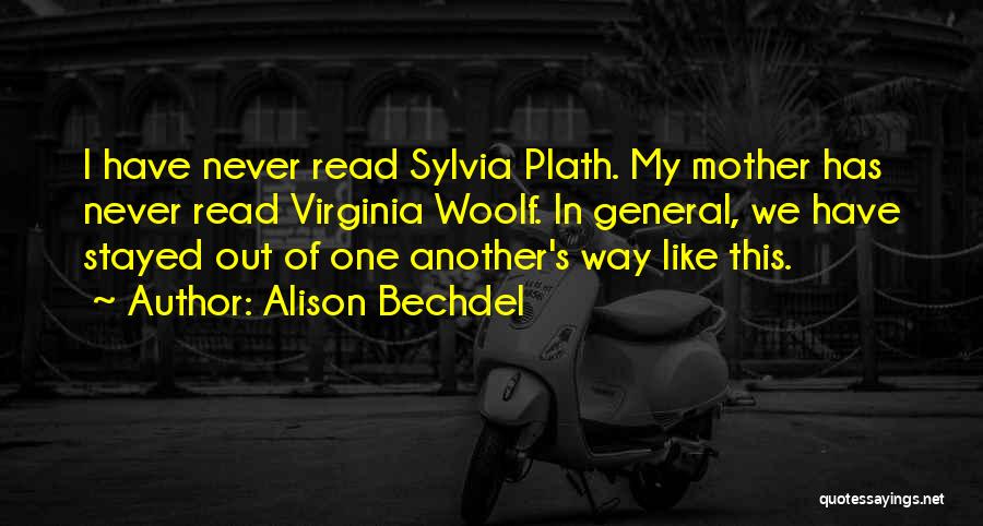 Alison Bechdel Quotes: I Have Never Read Sylvia Plath. My Mother Has Never Read Virginia Woolf. In General, We Have Stayed Out Of