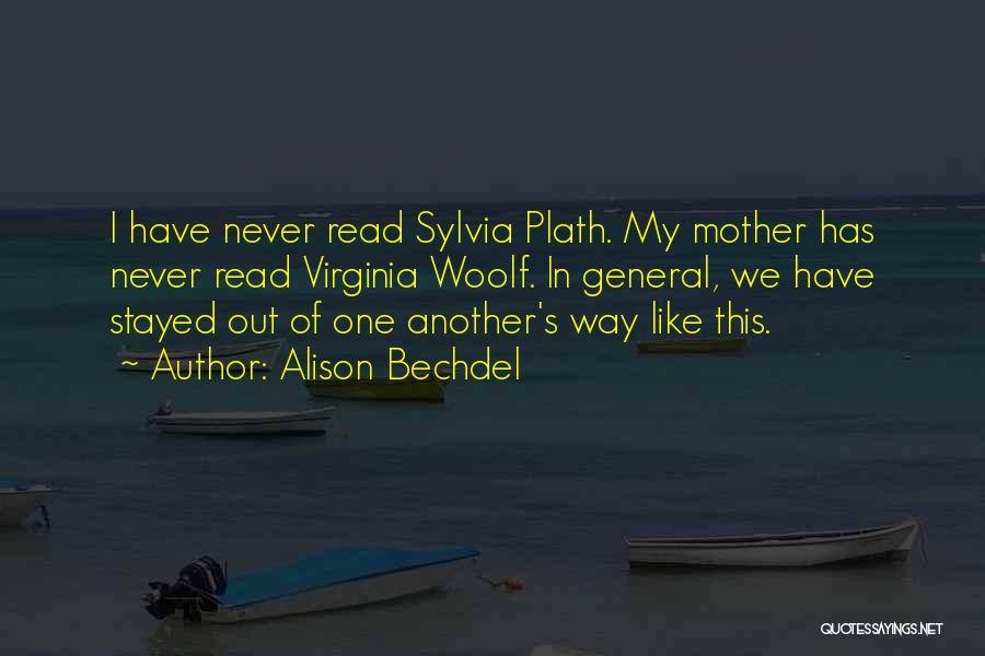 Alison Bechdel Quotes: I Have Never Read Sylvia Plath. My Mother Has Never Read Virginia Woolf. In General, We Have Stayed Out Of