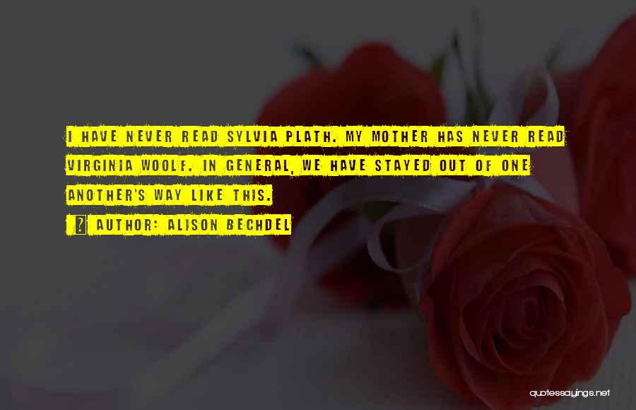 Alison Bechdel Quotes: I Have Never Read Sylvia Plath. My Mother Has Never Read Virginia Woolf. In General, We Have Stayed Out Of