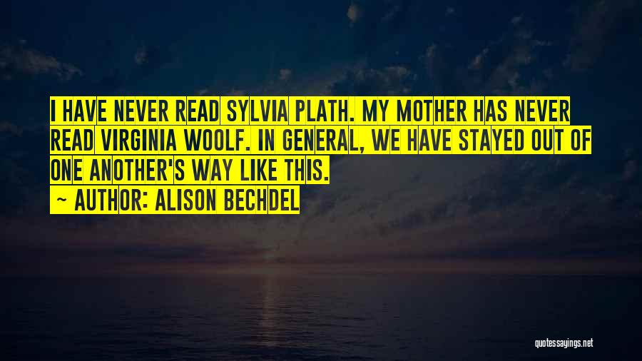 Alison Bechdel Quotes: I Have Never Read Sylvia Plath. My Mother Has Never Read Virginia Woolf. In General, We Have Stayed Out Of