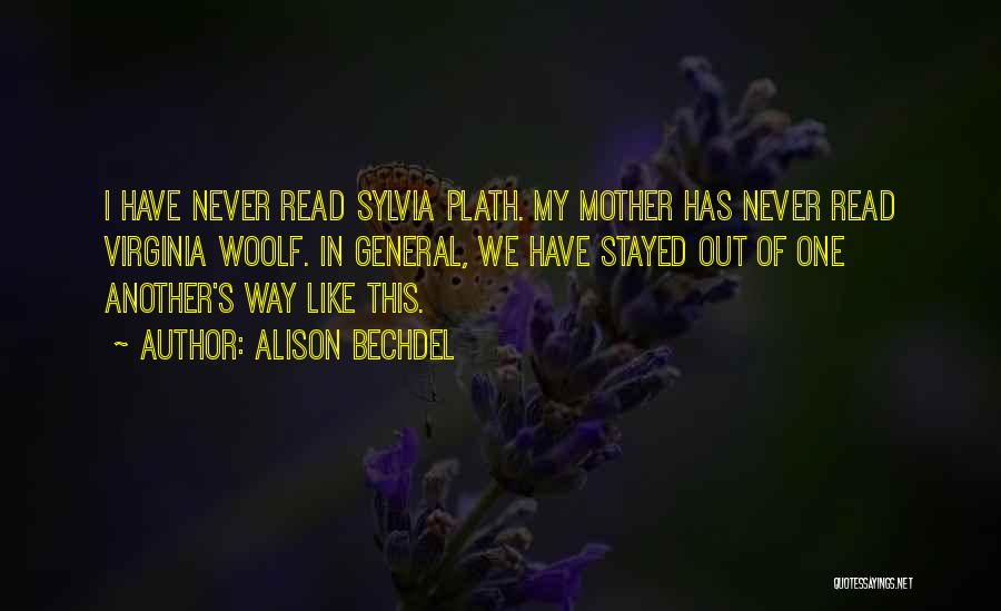 Alison Bechdel Quotes: I Have Never Read Sylvia Plath. My Mother Has Never Read Virginia Woolf. In General, We Have Stayed Out Of