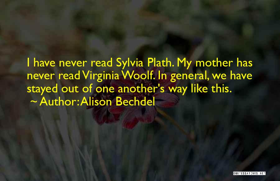 Alison Bechdel Quotes: I Have Never Read Sylvia Plath. My Mother Has Never Read Virginia Woolf. In General, We Have Stayed Out Of