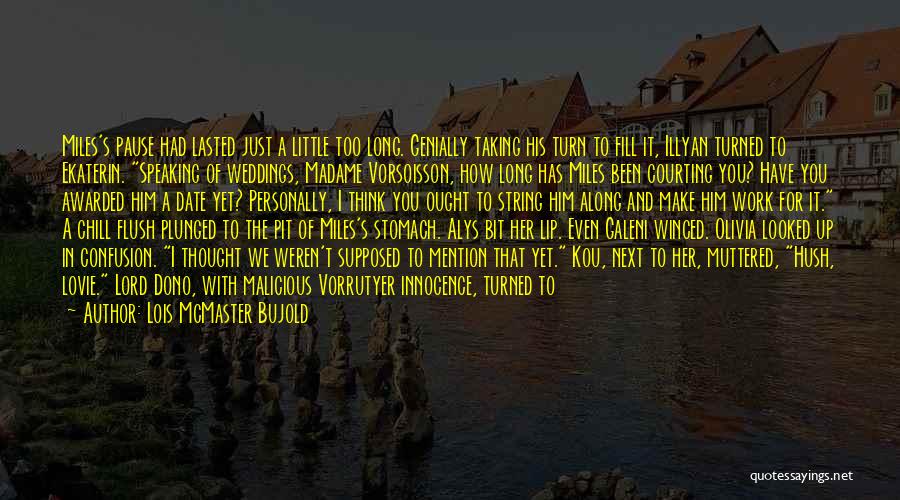 Lois McMaster Bujold Quotes: Miles's Pause Had Lasted Just A Little Too Long. Genially Taking His Turn To Fill It, Illyan Turned To Ekaterin.