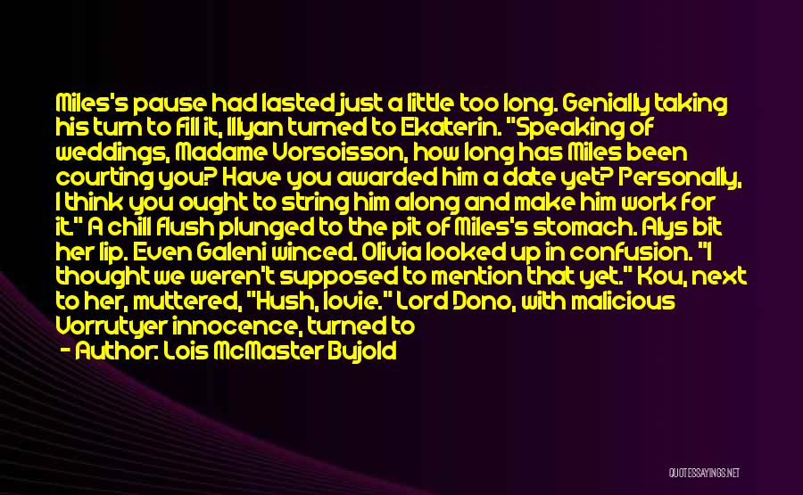 Lois McMaster Bujold Quotes: Miles's Pause Had Lasted Just A Little Too Long. Genially Taking His Turn To Fill It, Illyan Turned To Ekaterin.