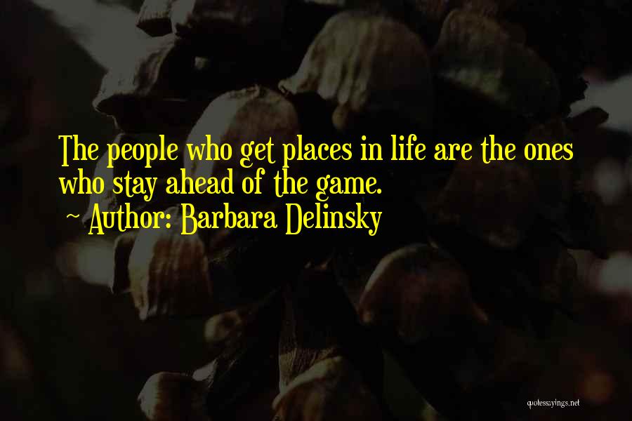 Barbara Delinsky Quotes: The People Who Get Places In Life Are The Ones Who Stay Ahead Of The Game.