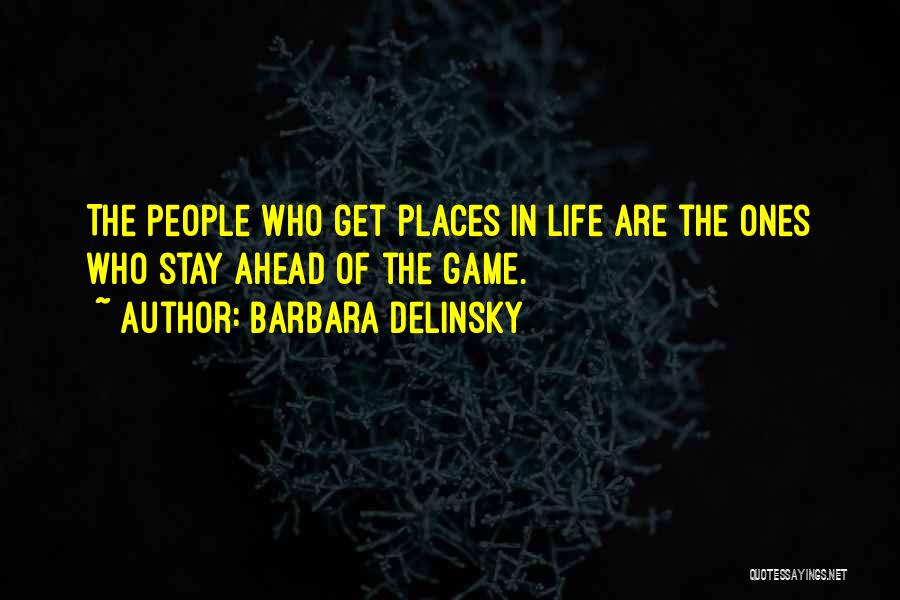 Barbara Delinsky Quotes: The People Who Get Places In Life Are The Ones Who Stay Ahead Of The Game.