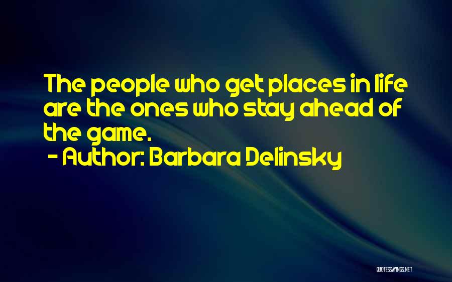 Barbara Delinsky Quotes: The People Who Get Places In Life Are The Ones Who Stay Ahead Of The Game.