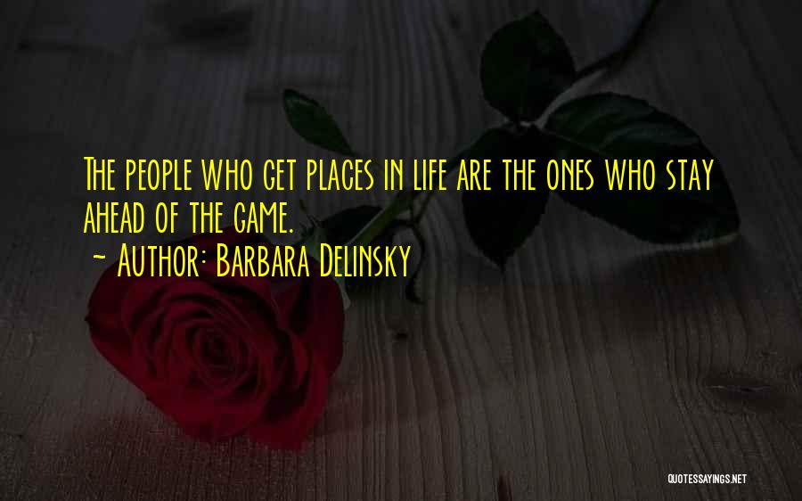 Barbara Delinsky Quotes: The People Who Get Places In Life Are The Ones Who Stay Ahead Of The Game.