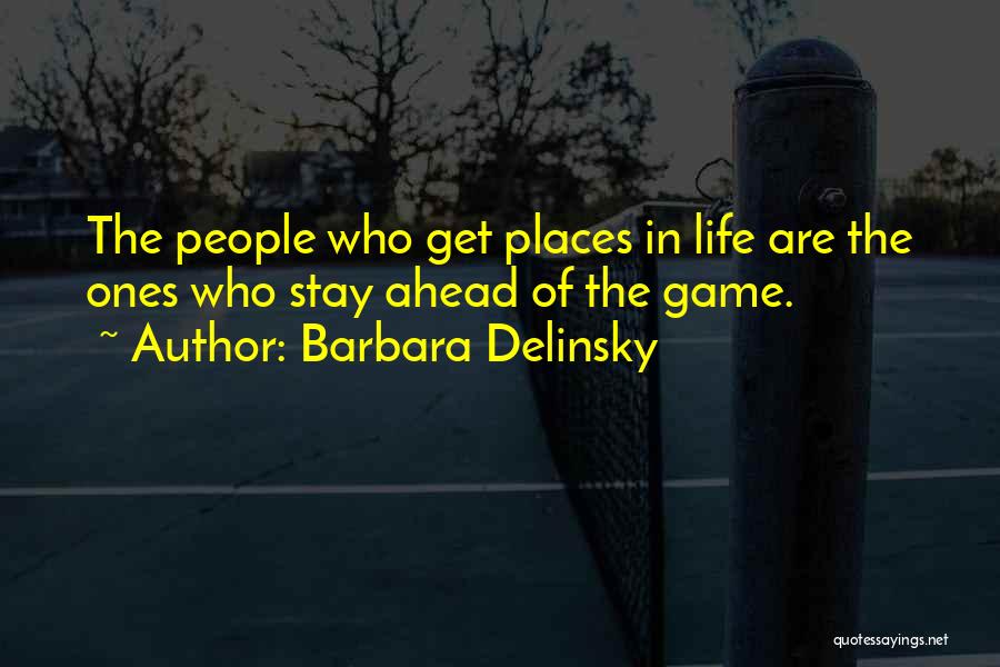 Barbara Delinsky Quotes: The People Who Get Places In Life Are The Ones Who Stay Ahead Of The Game.