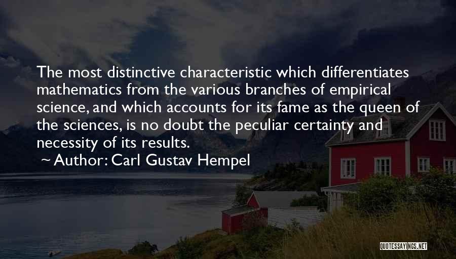 Carl Gustav Hempel Quotes: The Most Distinctive Characteristic Which Differentiates Mathematics From The Various Branches Of Empirical Science, And Which Accounts For Its Fame