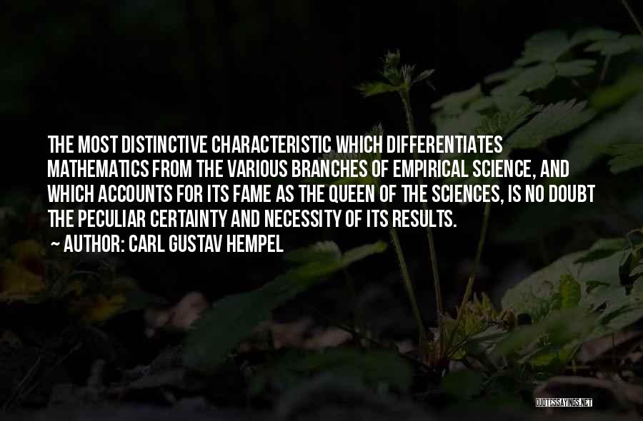 Carl Gustav Hempel Quotes: The Most Distinctive Characteristic Which Differentiates Mathematics From The Various Branches Of Empirical Science, And Which Accounts For Its Fame