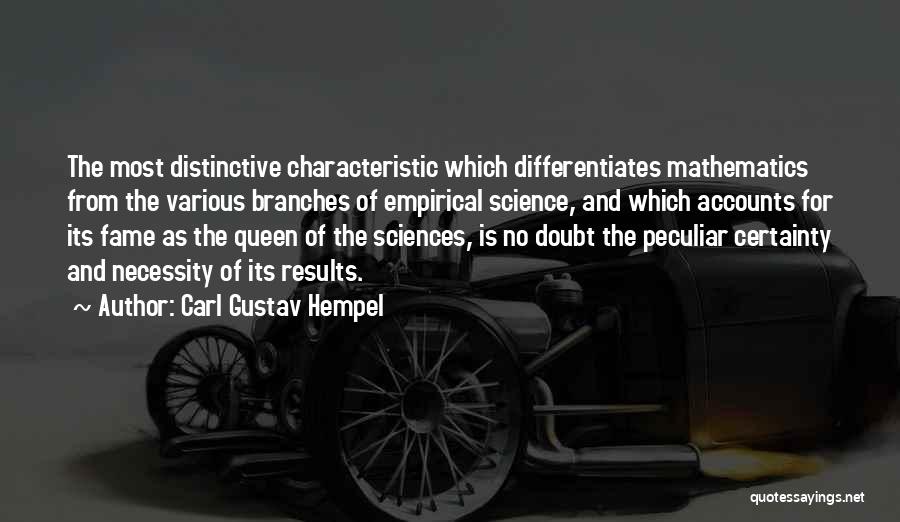 Carl Gustav Hempel Quotes: The Most Distinctive Characteristic Which Differentiates Mathematics From The Various Branches Of Empirical Science, And Which Accounts For Its Fame