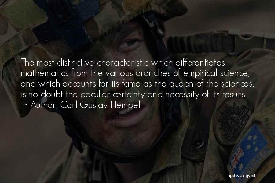 Carl Gustav Hempel Quotes: The Most Distinctive Characteristic Which Differentiates Mathematics From The Various Branches Of Empirical Science, And Which Accounts For Its Fame