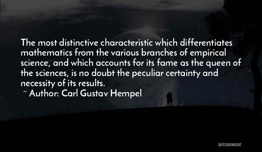 Carl Gustav Hempel Quotes: The Most Distinctive Characteristic Which Differentiates Mathematics From The Various Branches Of Empirical Science, And Which Accounts For Its Fame