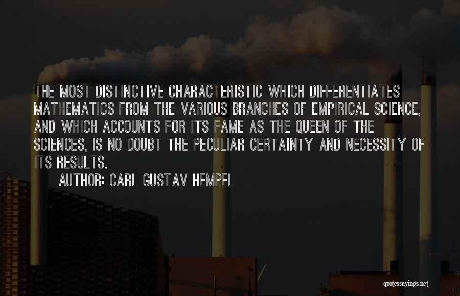 Carl Gustav Hempel Quotes: The Most Distinctive Characteristic Which Differentiates Mathematics From The Various Branches Of Empirical Science, And Which Accounts For Its Fame