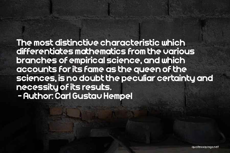 Carl Gustav Hempel Quotes: The Most Distinctive Characteristic Which Differentiates Mathematics From The Various Branches Of Empirical Science, And Which Accounts For Its Fame
