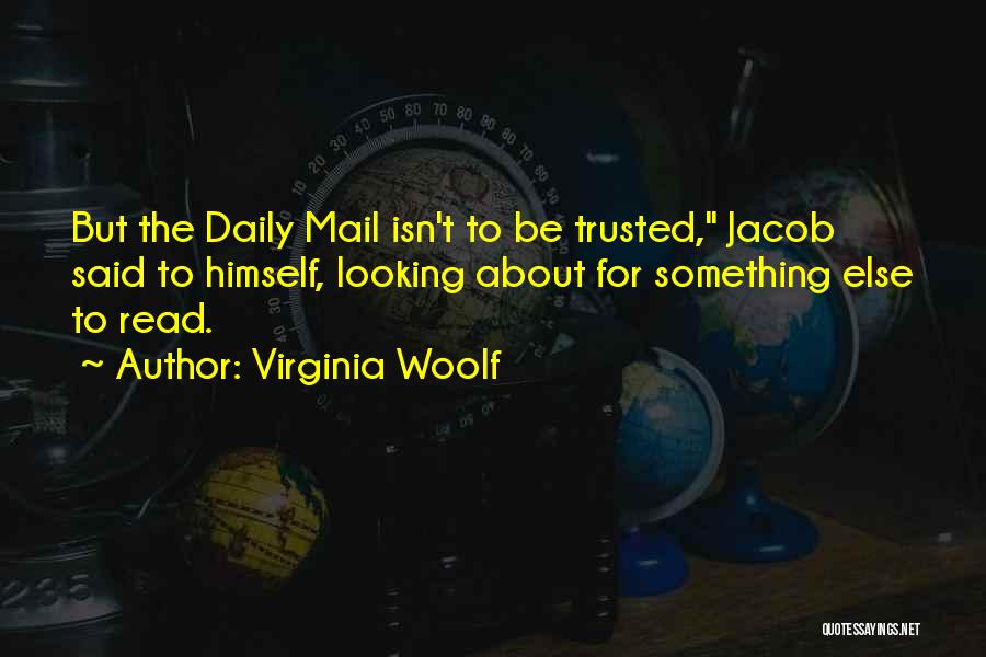 Virginia Woolf Quotes: But The Daily Mail Isn't To Be Trusted, Jacob Said To Himself, Looking About For Something Else To Read.