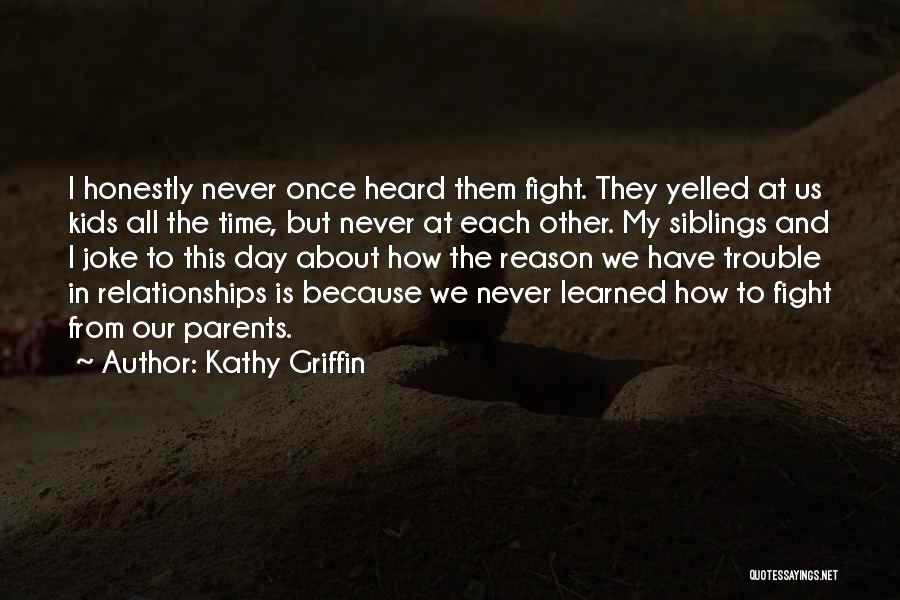 Kathy Griffin Quotes: I Honestly Never Once Heard Them Fight. They Yelled At Us Kids All The Time, But Never At Each Other.