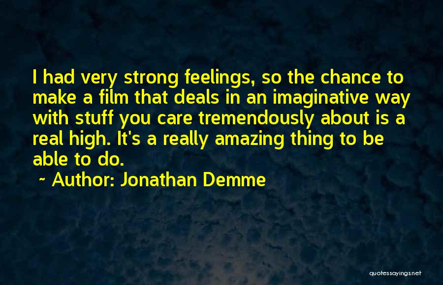 Jonathan Demme Quotes: I Had Very Strong Feelings, So The Chance To Make A Film That Deals In An Imaginative Way With Stuff