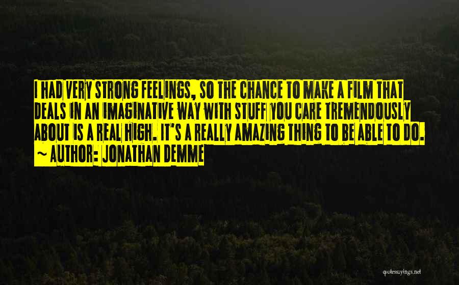 Jonathan Demme Quotes: I Had Very Strong Feelings, So The Chance To Make A Film That Deals In An Imaginative Way With Stuff
