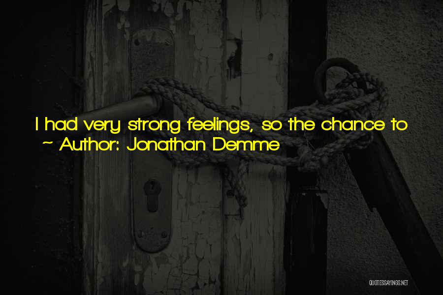 Jonathan Demme Quotes: I Had Very Strong Feelings, So The Chance To Make A Film That Deals In An Imaginative Way With Stuff