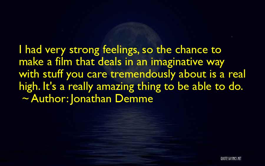 Jonathan Demme Quotes: I Had Very Strong Feelings, So The Chance To Make A Film That Deals In An Imaginative Way With Stuff