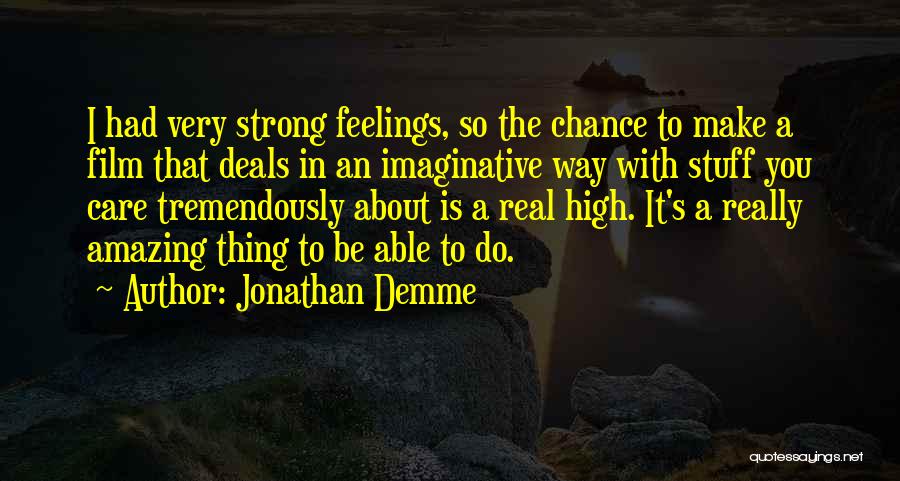 Jonathan Demme Quotes: I Had Very Strong Feelings, So The Chance To Make A Film That Deals In An Imaginative Way With Stuff