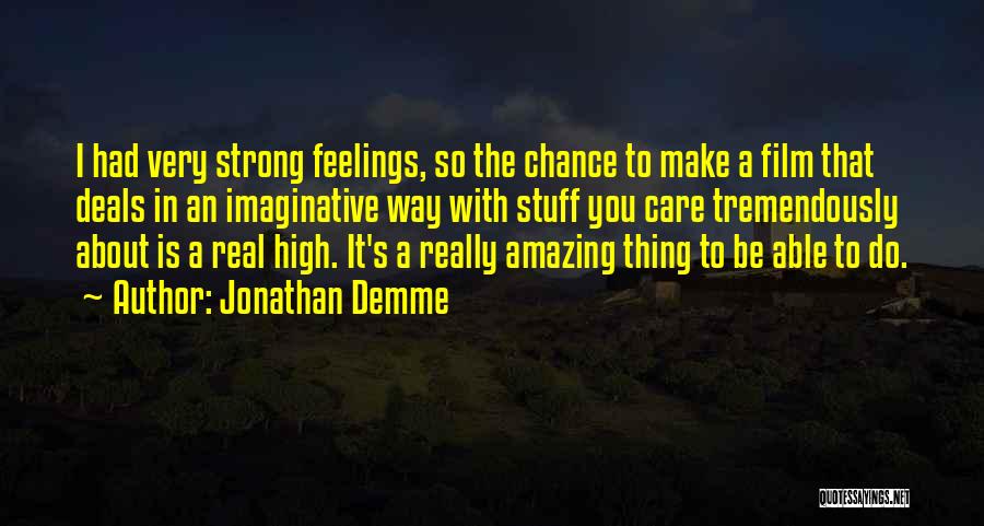 Jonathan Demme Quotes: I Had Very Strong Feelings, So The Chance To Make A Film That Deals In An Imaginative Way With Stuff