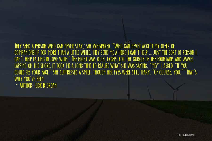 Rick Riordan Quotes: They Send A Person Who Can Never Stay,: She Whispered. Who Can Never Accept My Offer Of Companionship For More