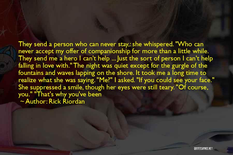 Rick Riordan Quotes: They Send A Person Who Can Never Stay,: She Whispered. Who Can Never Accept My Offer Of Companionship For More