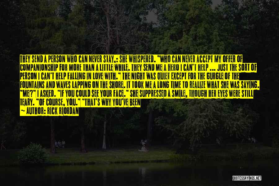 Rick Riordan Quotes: They Send A Person Who Can Never Stay,: She Whispered. Who Can Never Accept My Offer Of Companionship For More