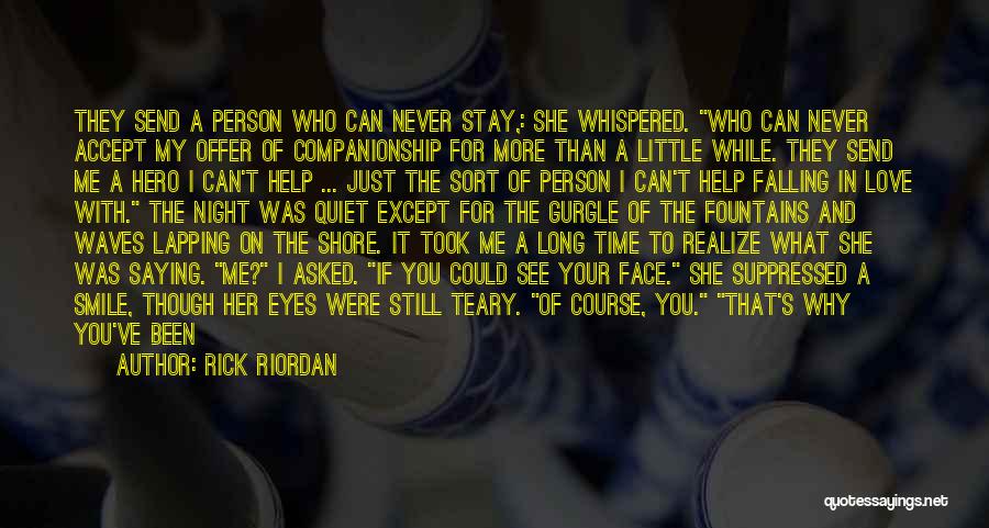 Rick Riordan Quotes: They Send A Person Who Can Never Stay,: She Whispered. Who Can Never Accept My Offer Of Companionship For More