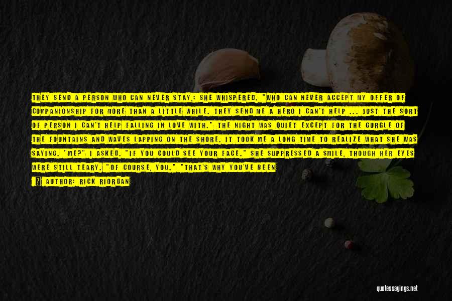 Rick Riordan Quotes: They Send A Person Who Can Never Stay,: She Whispered. Who Can Never Accept My Offer Of Companionship For More