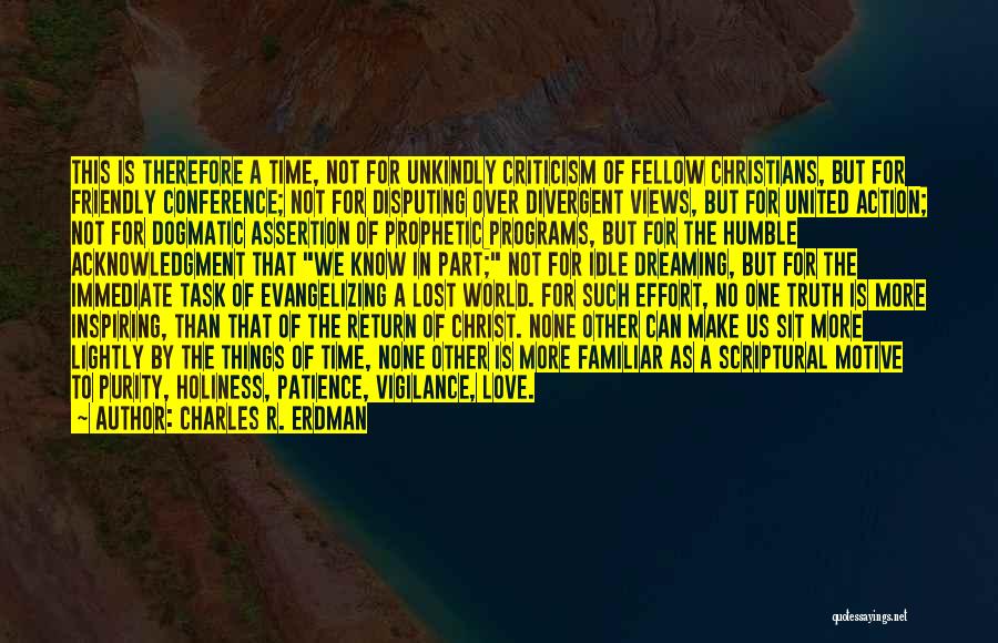 Charles R. Erdman Quotes: This Is Therefore A Time, Not For Unkindly Criticism Of Fellow Christians, But For Friendly Conference; Not For Disputing Over